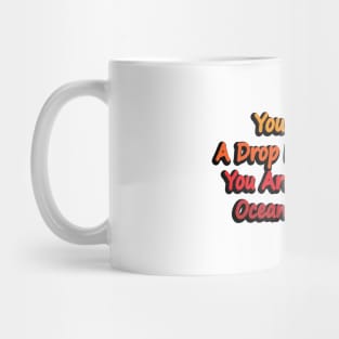 You Are Not A Drop In The Ocean, You Are The Entire Ocean In A Drop Mug